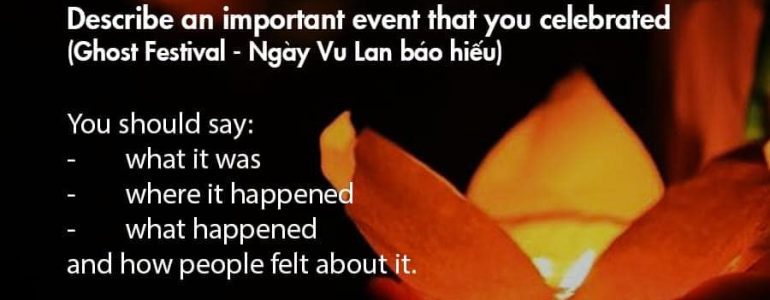 SAMPLE SPEAKING PART 2: Describe an important event that you celebrated (Ghost Festival - Ngày Vu Lan báo hiếu)