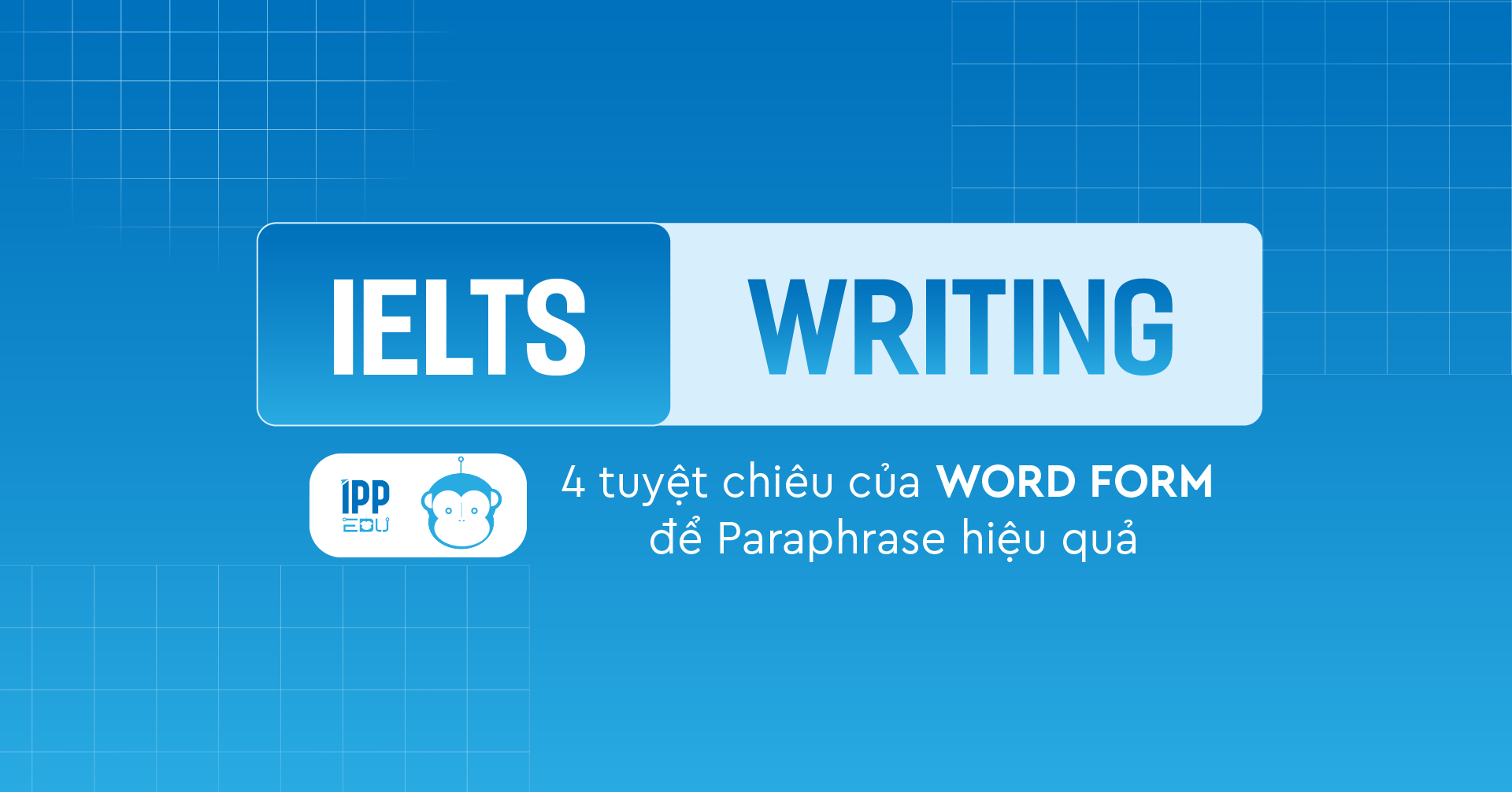 4 tuyệt chiêu của Word Form để Paraphrase hiệu quả trong IELTS Writing