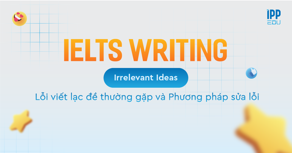 Lỗi viết lạc đề (Irrelevant Ideas) thường gặp trong IELTS Writing và phương pháp sửa lỗi