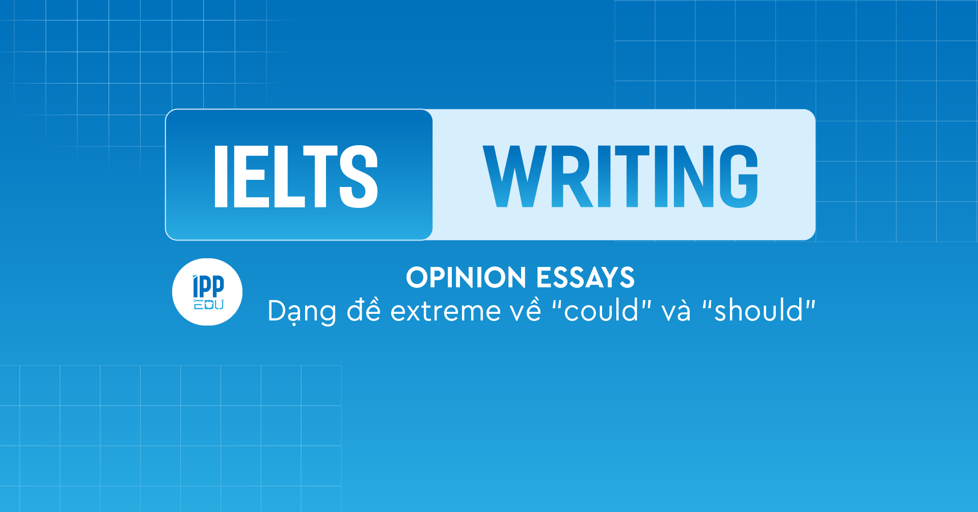 Opinion Essays – Dạng đề extreme về “could” và “should”