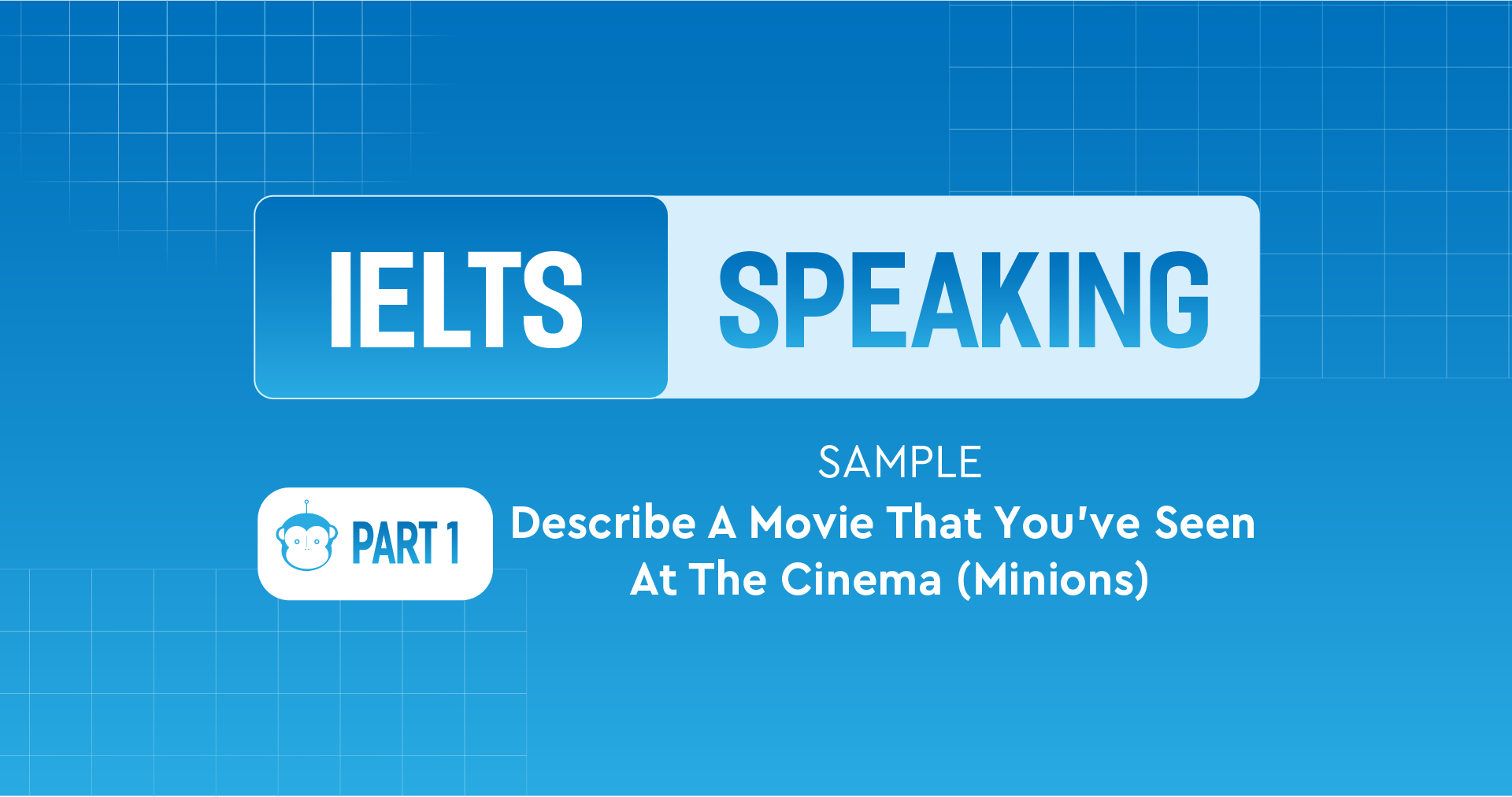 Describe a movie that you’ve seen at the cinema (Minions) - Sample IELTS Speaking Part 1