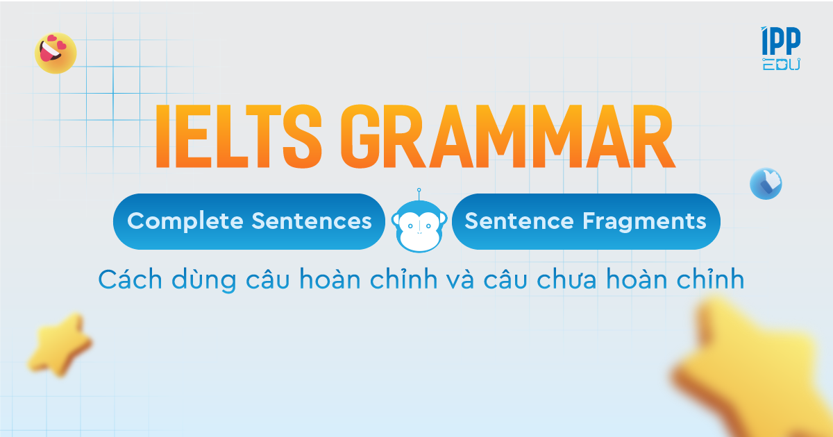 Cách dùng câu hoàn chỉnh (Complete Sentences) và câu chưa hoàn chỉnh (Sentence Fragments)