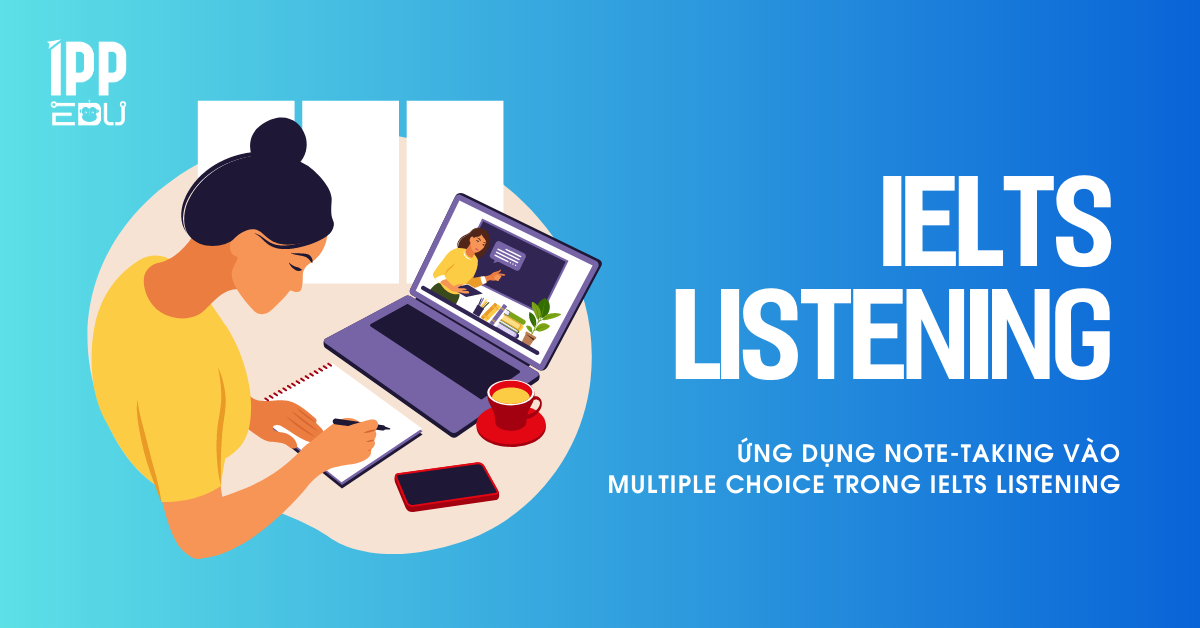 Ưu điểm và nhược điểm khi ứng dụng Note-Taking vào Multiple Choice trong IELTS Listening