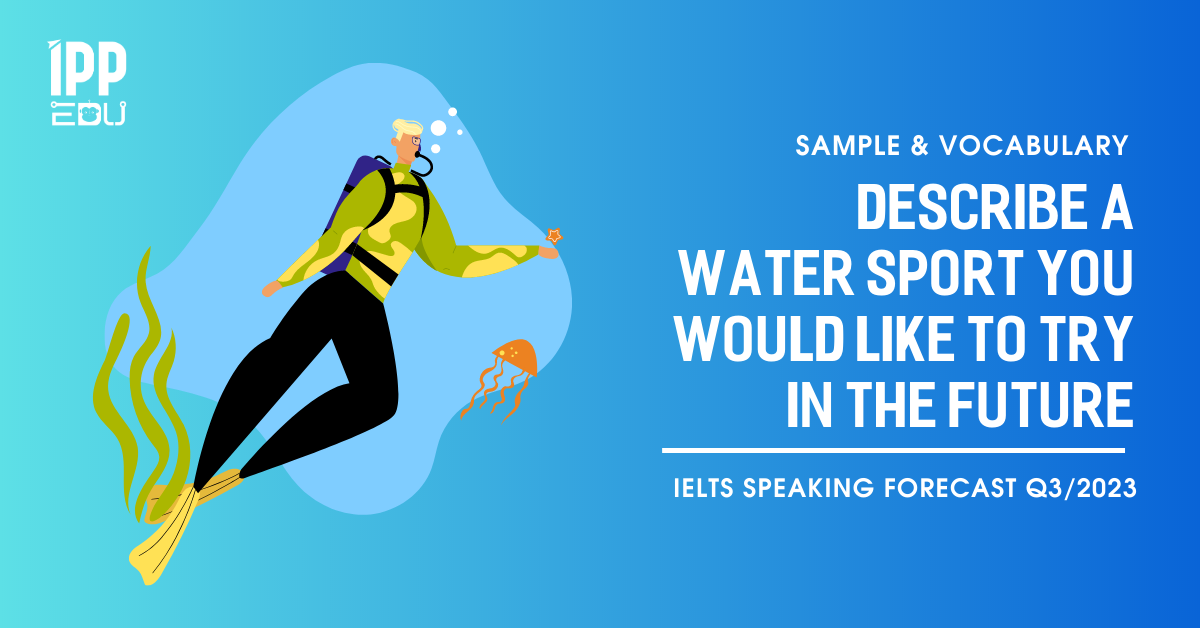 Describe a water sport you would like to try in the future – IELTS Speaking Part 2&3