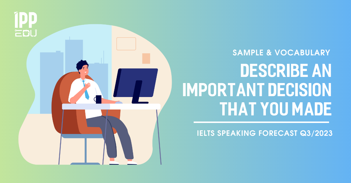 Describe an important decision that you made – IELTS Speaking Part 2&3