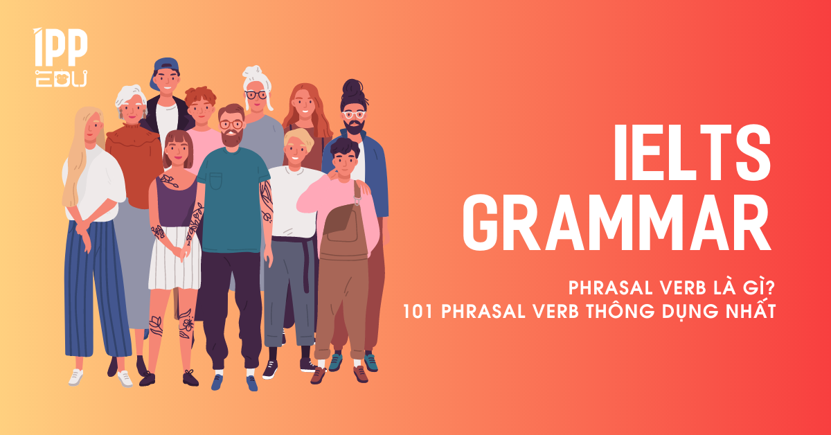 Phrasal verb là gì? 101 phrasal verb thông dụng nhất