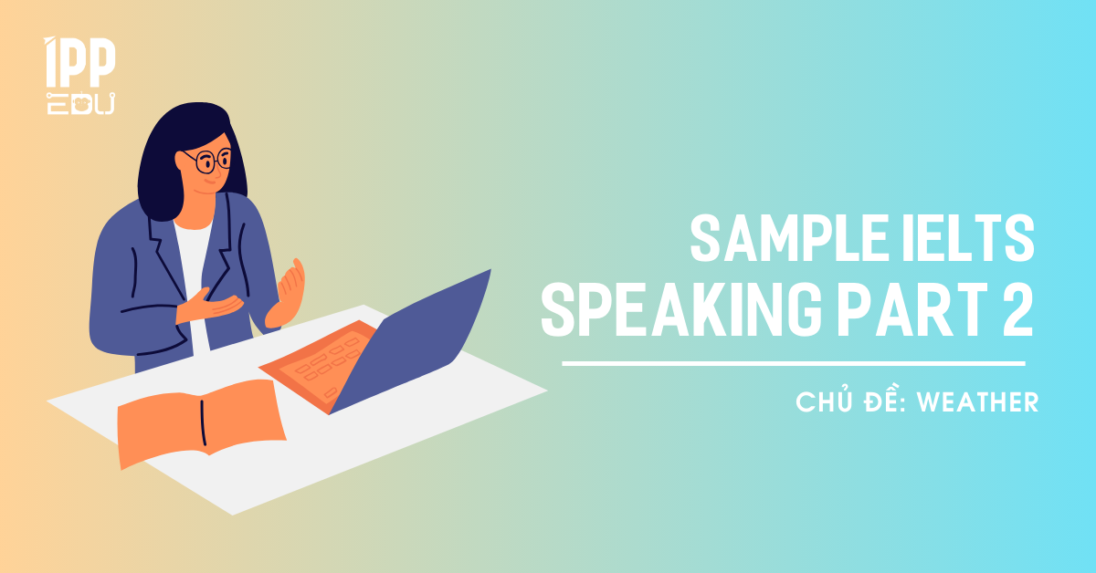 SAMPLE IELTS SPEAKING PART 2 – CHỦ ĐỀ WEATHER