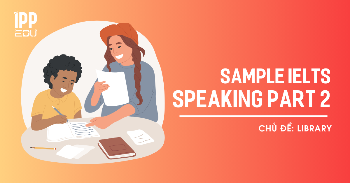 SAMPLE IELTS SPEAKING PART 2 – CHỦ ĐỀ LIBRARY